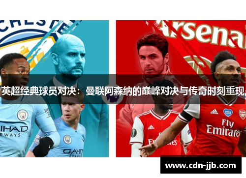 英超经典球员对决:曼联阿森纳的巅峰对决与传奇时刻重现 英超经典球员对决:曼联阿森纳的巅峰对决与传奇时刻重现