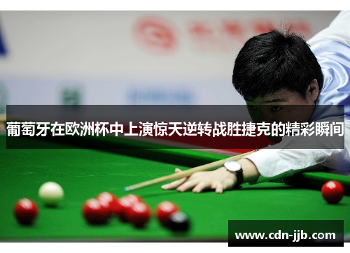 葡萄牙在欧洲杯中上演惊天逆转战胜捷克的精彩瞬间 葡萄牙在欧洲杯中上演惊天逆转战胜捷克的精彩瞬间