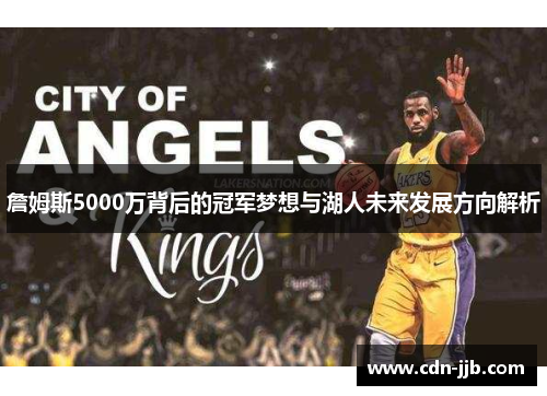 詹姆斯5000万背后的冠军梦想与湖人未来发展方向解析