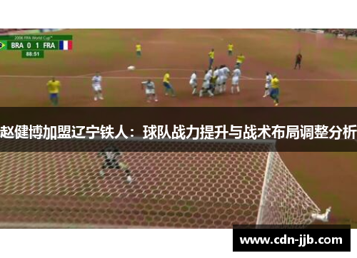 赵健博加盟辽宁铁人：球队战力提升与战术布局调整分析