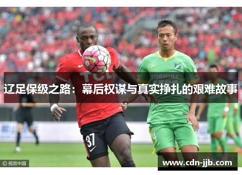 辽足保级之路：幕后权谋与真实挣扎的艰难故事