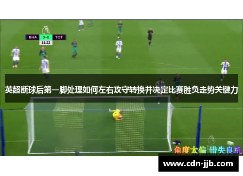 英超断球后第一脚处理如何左右攻守转换并决定比赛胜负走势关键力 英超断球后第一脚处理如何左右攻守转换并决定比赛胜负走势关键力