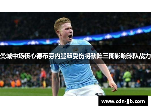 曼城中场核心德布劳内腿筋受伤将缺阵三周影响球队战力 曼城中场核心德布劳内腿筋受伤将缺阵三周影响球队战力