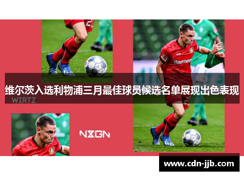 维尔茨入选利物浦三月最佳球员候选名单展现出色表现 维尔茨入选利物浦三月最佳球员候选名单展现出色表现