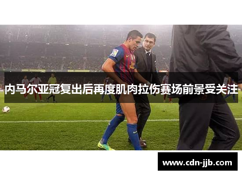 内马尔亚冠复出后再度肌肉拉伤赛场前景受关注