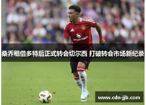 桑乔租借多特后正式转会切尔西 打破转会市场新纪录
